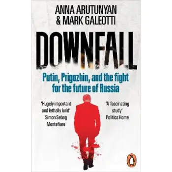 DOWNFALL : PUTIN, PRIGOZHIN, AND THE FIGHT FOR THE FUTURE OF RUSSIA PB