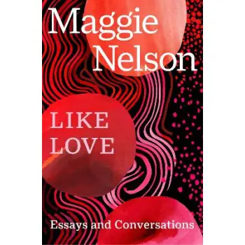 LIKE LOVE : ESSAYS AND CONVERSATIONS PB