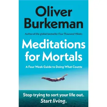 MEDITATIONS FOR MORTALS : A FOUR WEEK GUIDE TO DOING WHAT COUNTS PB