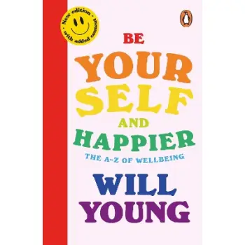 BE YOURSELF AND HAPPIER : THE A-Z OF WELLBEING PB