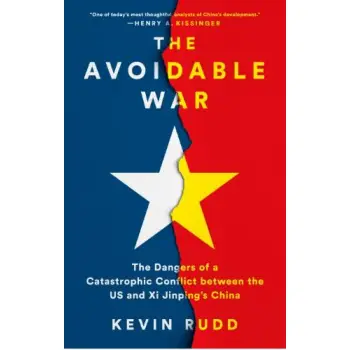 THE AVOIDABLE WAR : THE DANGERS OF A CATASTROPHIC CONFLICT BETWEEN THE US AND XI JINPING'S CHINA