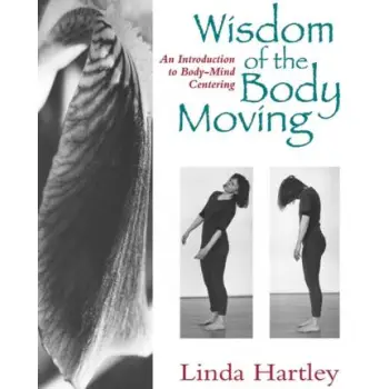 WISDOM OF THE BODY MOVING : AN INTRODUCTION TO BODY-MIND CENTERING
