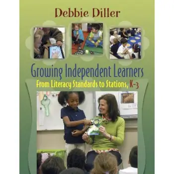 Growing Independent Learners: From Literacy Standards to Stations, K-3