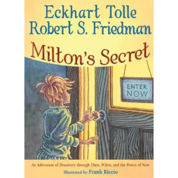 MILTON'S SECRET : AN ADVENTURE OF DISCOVERY THROUGH THEN, WHEN AND THE POWER OF NOW HC