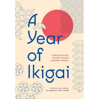 A Year of Ikigai : Finding Everyday Purpose Through Japanese Wisdom