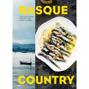BASQUE COUNTRY : A CULINARY JOURNEY THROUGH A FOOD LOVER'S PARADISE HC
