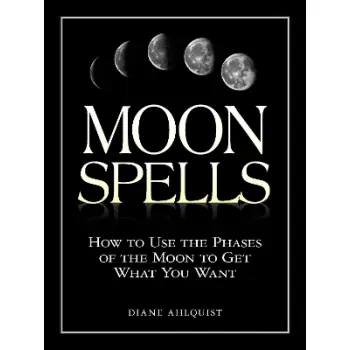 MOON SPELLS : HOW TO USE THE PHASES OF THE MOON TO GET WHAT YOU WANT PB