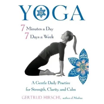 YOGA - 7 MINUTES A DAY, 7 DAYS A WEEK : A GENTLE DAILY PRACTICE FOR STRENGTH, CLARITY, AND CALM