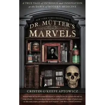 DR MUTTER'S MARVELS : A TRUE TALE OF INTRIGUE AND INNOVATION AT THE DAWN OF MODERN MEDICINE PB