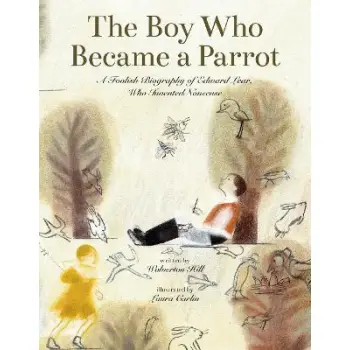 THE BOY WHO BECAME A PARROT A FOOLISH BIOGRAPHY OF EDWARD LEAR, WHO INVENTED NONSENSE