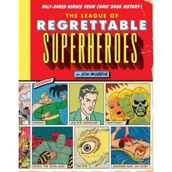 THE LEAGUE OF REGRETTABLE SUPERHEROES: HALF BAKED HEROES FROM COMIC BOOK HISTORY PB