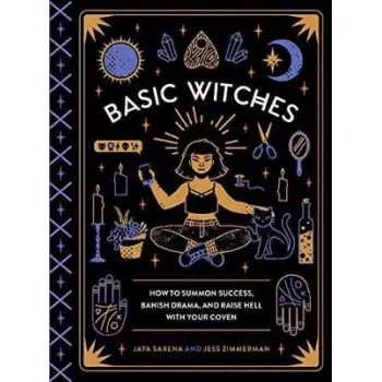 BASIC WITCHES : HOW TO SUMMON SUCCESS, BANISH DRAMA, AND RAISE HELL WITH YOUR COVEN HC