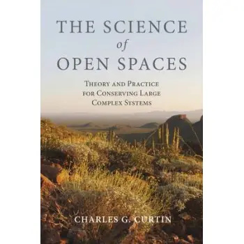THE SCIENCE OF OPEN SPACES : THEORY AND PRACTICE FOR CONSERVING LARGE, COMPLEX SYSTEMS HC