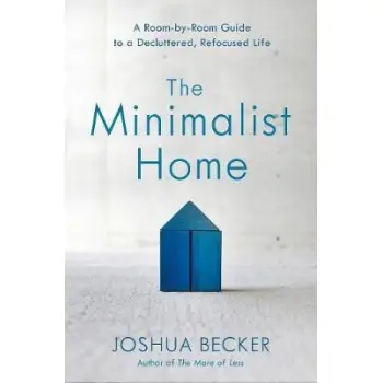 THE MINIMALIST HOME A ROOM BY ROOM GUIDE TO A DECLUTTERED, REFOCUSED LIFE