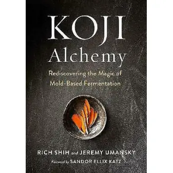 KOJI ALCHEMY : REDISCOVERING THE MAGIC OF MOLD-BASED FERMENTATION (SOY SAUCE, MISO, SAKE, MIRIN, AMA