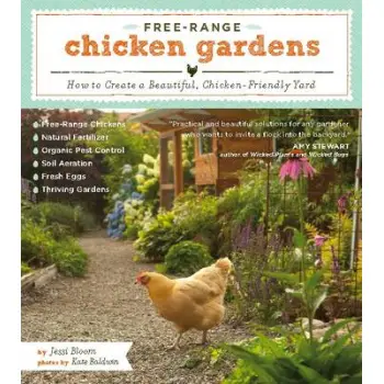 FREE-RANGE CHICKEN GARDENS : HOW TO CREATE A BEAUTIFUL , CHICKEN FRIENDLY YARD PB