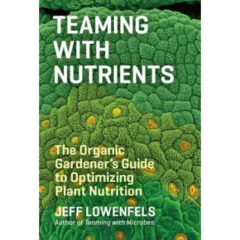 TEAMING WITH NUTRIENTS : THE ORGANIC GARDENERS GUIDE TO OPTIMISING PLANT NUTRITION HC