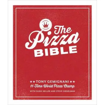 THE PIZZA BIBLE : THE WORLD'S MOST FAVORITE PIZZA STYLES , FROM NEAPOLITAN, DEEP-DISH, WOOD-FIRED, SICILIAN,CALZONES AND FOCACCI