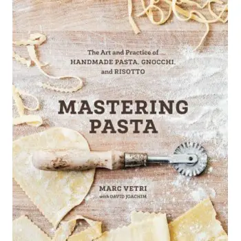 MASTERING PASTA: THE ART AND PRACTICE OF HANDMADE PASTA, GNOCCHI, AND RISOTTO