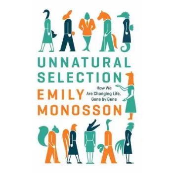 UNNATURAL SELECTION : HOW WE ARE CHANGING LIFE, GENE BY GENE HC