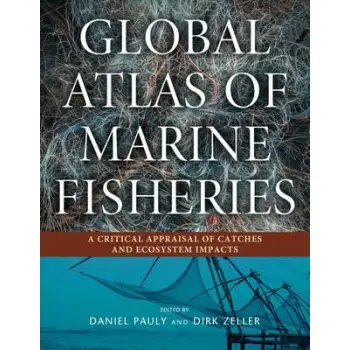 GLOBAL ATLAS OF MARINE FISHERIES : A CRITICAL APPRAISAL OF CATCHES AND ECOSYSTEM IMPACTS HC