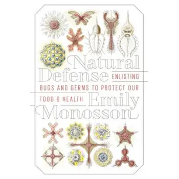 NATURAL DEFENSE : ENLISTING BUGS AND GERMS TO PROTECT OUR FOOD AND HEALTH HC
