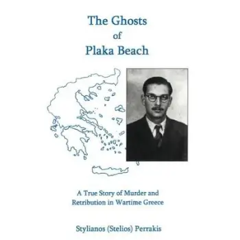 THE GHOSTS OF PLAKA BEACH : THE STORY OF MURDER AND RETRIBUTION IN WARTIME GREECE PB