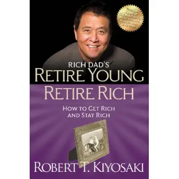 RICH DAD'S RETIRE YOUNG RETIRE RICH :HOW TO GET RICH QUICKLY AND STAY RICH FOREVER ! PB