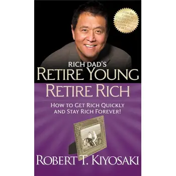 Rich Dad's Retire Young Retire Rich : How to Get Rich Quickly and Stay Rich Forever!