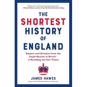 The Shortest History of England : Empire and Division from the Anglo-Saxons to Brexit - A Retelling PB