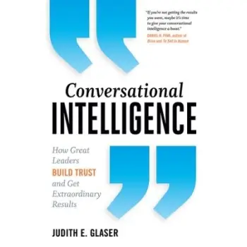 Conversational Intelligence : How Great Leaders Build Trust and Get Extraordinary Results