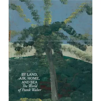 BY LAND, AIR, HOME, AND SEA: THE WORLD OF FRANK WALTER HC