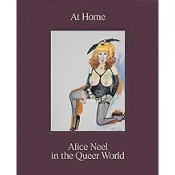 AT HOME: ALICE NEEL IN THE QUEER WORLD HC