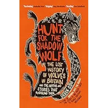 HUNT FOR THE SHADOW WOLF : THE LOST HISTORY OF WOLVES IN BRITAIN AND THE MYTHS AND STORIES THAT SURR HC