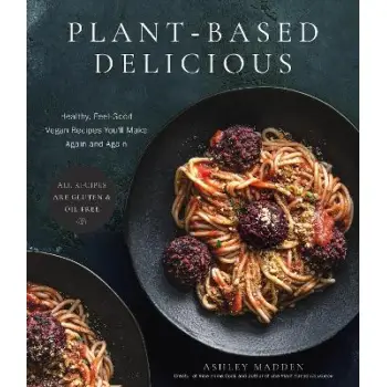 PLANT-BASED DELICIOUS : HEALTHY, FEEL-GOOD VEGAN RECIPES YOU'LL MAKE AGAIN AND AGAIN—ALL RECIPES ARE PB