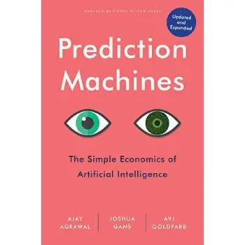 PREDICTION MACHINES : THE SIMPLE ECONOMICS OF ARTIFICIAL INTELLIGENCE, UPDATED AND EXPANDED HC