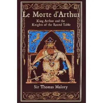 LE MORTE D'ARTHUR : KING ARTHUR AND THE KNIGHTS OF THE ROUND TABLE