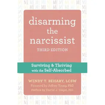 Disarming the Narcissist, Third Edition : Surviving and Thriving with the Self-Absorbed