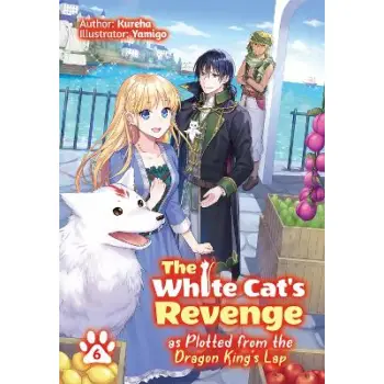 The White Cat's Revenge as Plotted from the Dragon King's Lap: Volume 6 (Light Novel)