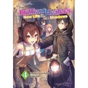 The Brilliant Healer's New Life in the Shadows: Volume 4 (Light Novel)