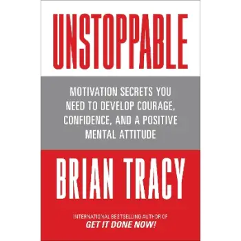 UNSTOPPABLE:MOTIVATION SECRETS YOU NEED TO DEVELOP COURAGE,CONFIDENCE AND A POSITIVE MENTAL ATTITUD