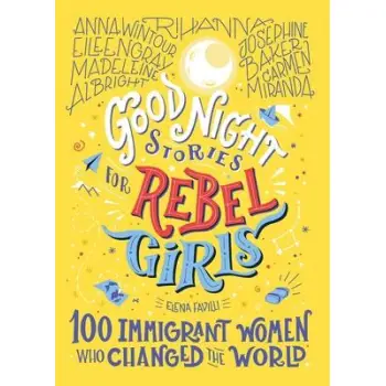 GOOD NIGHT STORIES FOR REBEL GIRLS 100 IMIGRANT WOMEN WHO CHANGED THE WORLD HC