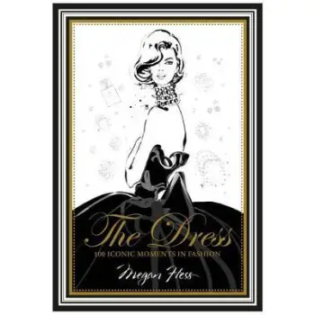 THE DRESS 100 ICONIC MOMENTS IN FASHION HC