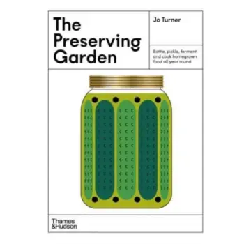 The Preserving Garden : Bottle, pickle, ferment and cook homegrown food all year round
