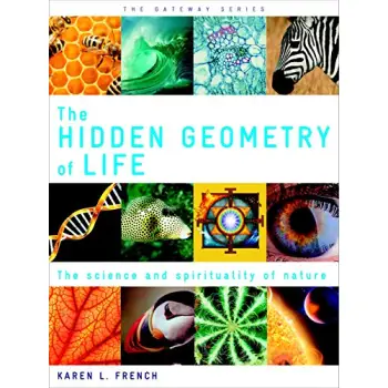 THE HIDDEN GEOMETRY OF LIFE: THE SCIENCE AND SPIRITUALITY OF NATURE