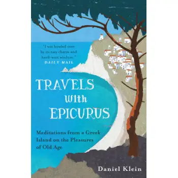 TRAVELS WITH EPICURUS: MEDITATIONS FROM A GREEK ISLAND ON THE PLEASURES OF OLD AGE PB