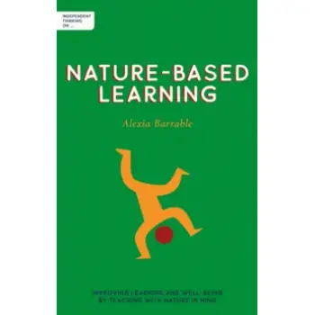 Independent Thinking on Nature-Based Learning : Improving learning and well-being by teaching with n
