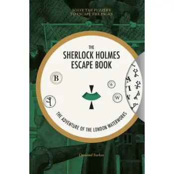 SHERLOCK HOLMES ESCAPE BOOK, THE: THE ADVENTURE OF THE LONDON WATERWORKS : SOLVE THE PUZZLES TO ESCA