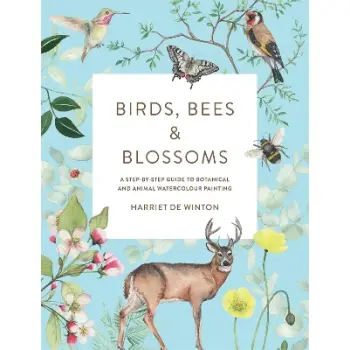 BIRDS, BEES & BLOSSOMS : A STEP-BY-STEP GUIDE TO BOTANICAL AND ANIMAL WATERCOLOUR PAINTING