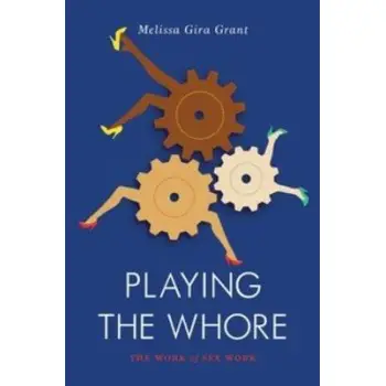 PLAYING THE WHORE: THE WORK OF SEX WORK PB